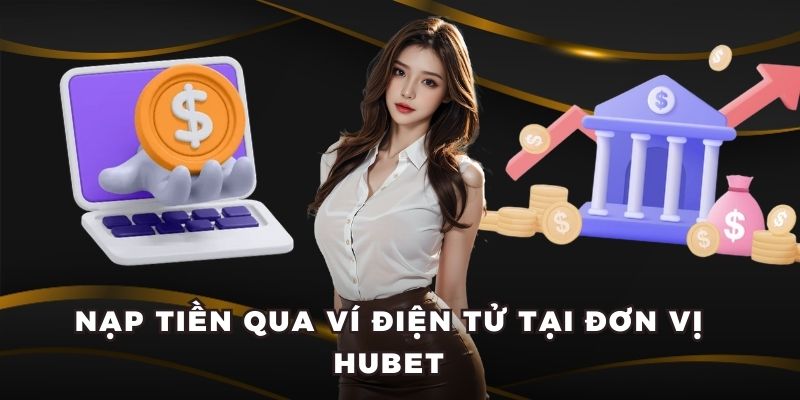 Nạp tiền qua ví điện tử tại đơn vị Hubet
