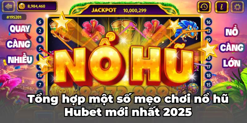 Tổng hợp một số mẹo chơi nổ hũ Hubet mới nhất 2025